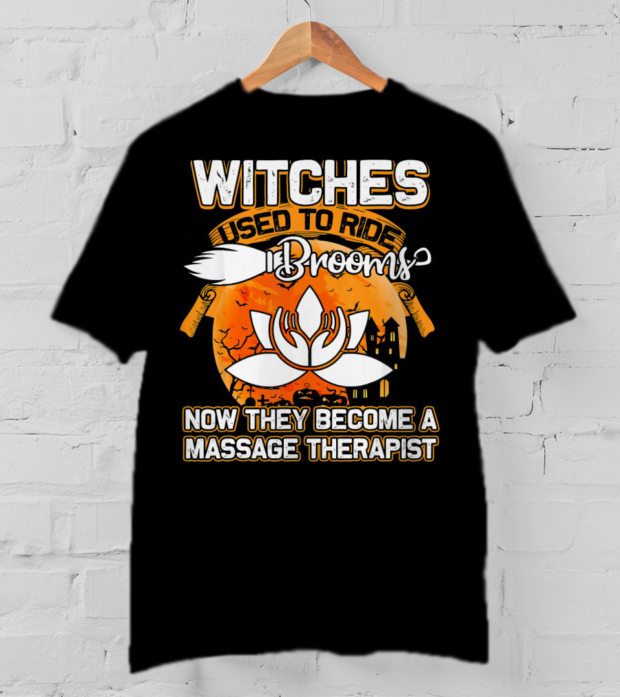 Witches Used To Ride Brooms Now They Become A Massage Therapist T-Shirt