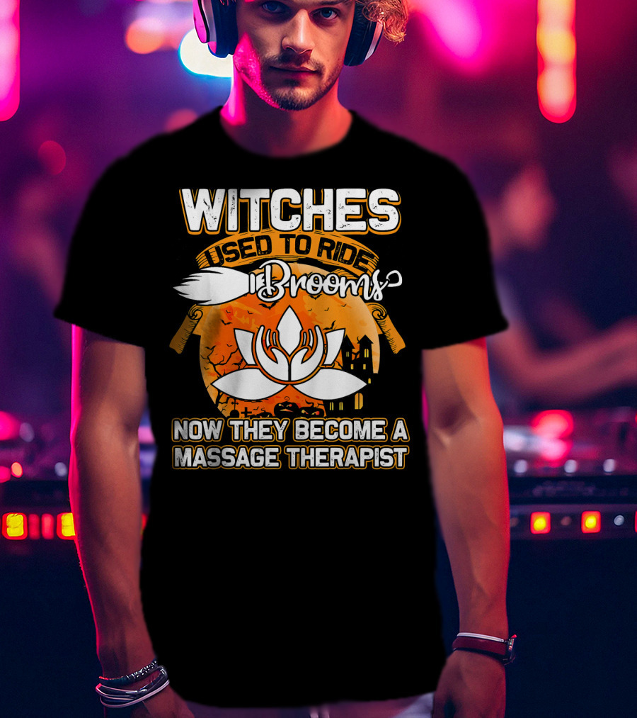 Witches Used To Ride Brooms Now They Become A Massage Therapist T-Shirt