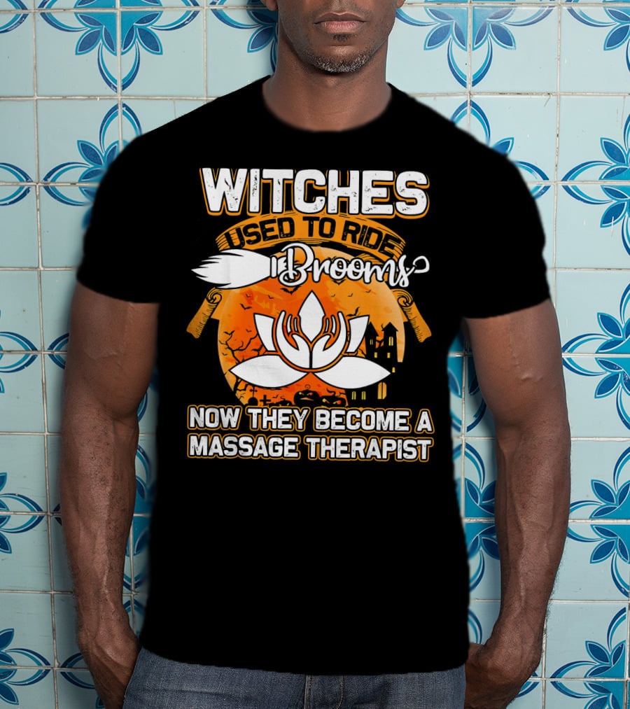 Witches Used To Ride Brooms Now They Become A Massage Therapist T-Shirt