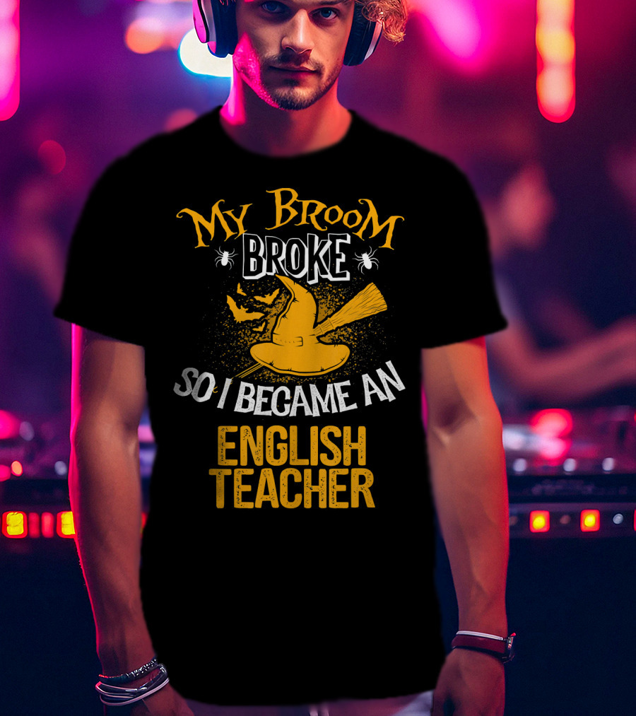 My Broom Broke So I Became An English Teacher T-Shirt