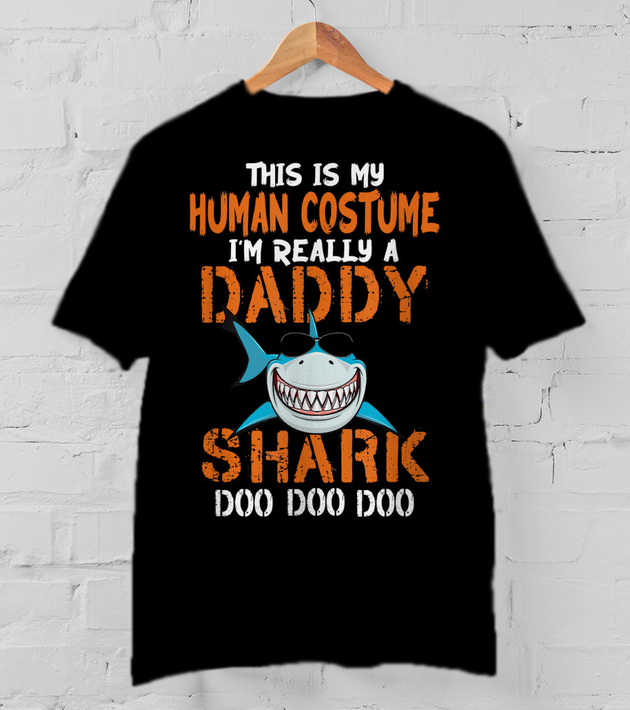 This Is My Human Costume I'm Really A Daddy Shark Doo Doo Doo T-Shirt