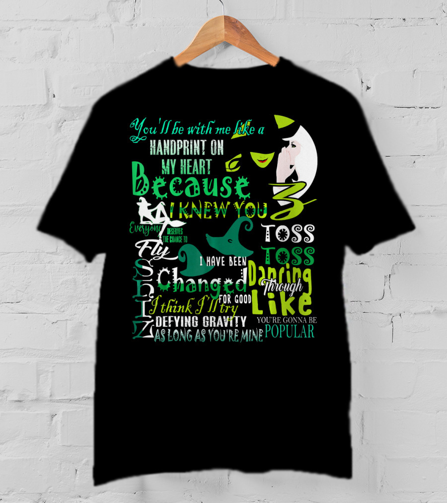 You'll Be With Me Like A Handprint Defying Gravity Because I Knew You Changed For Good Popular Wicked Musical T-Shirt