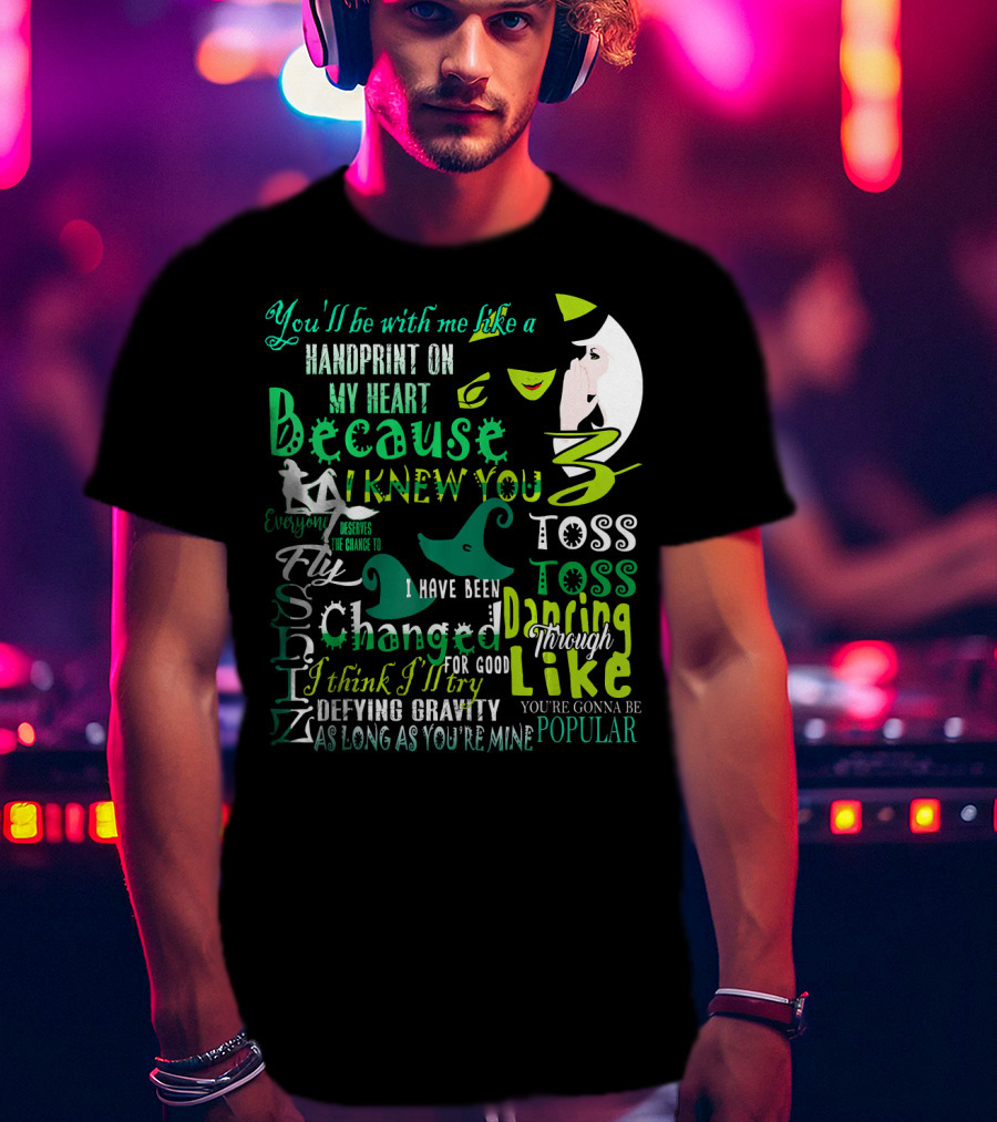 You'll Be With Me Like A Handprint Defying Gravity Because I Knew You Changed For Good Popular Wicked Musical T-Shirt