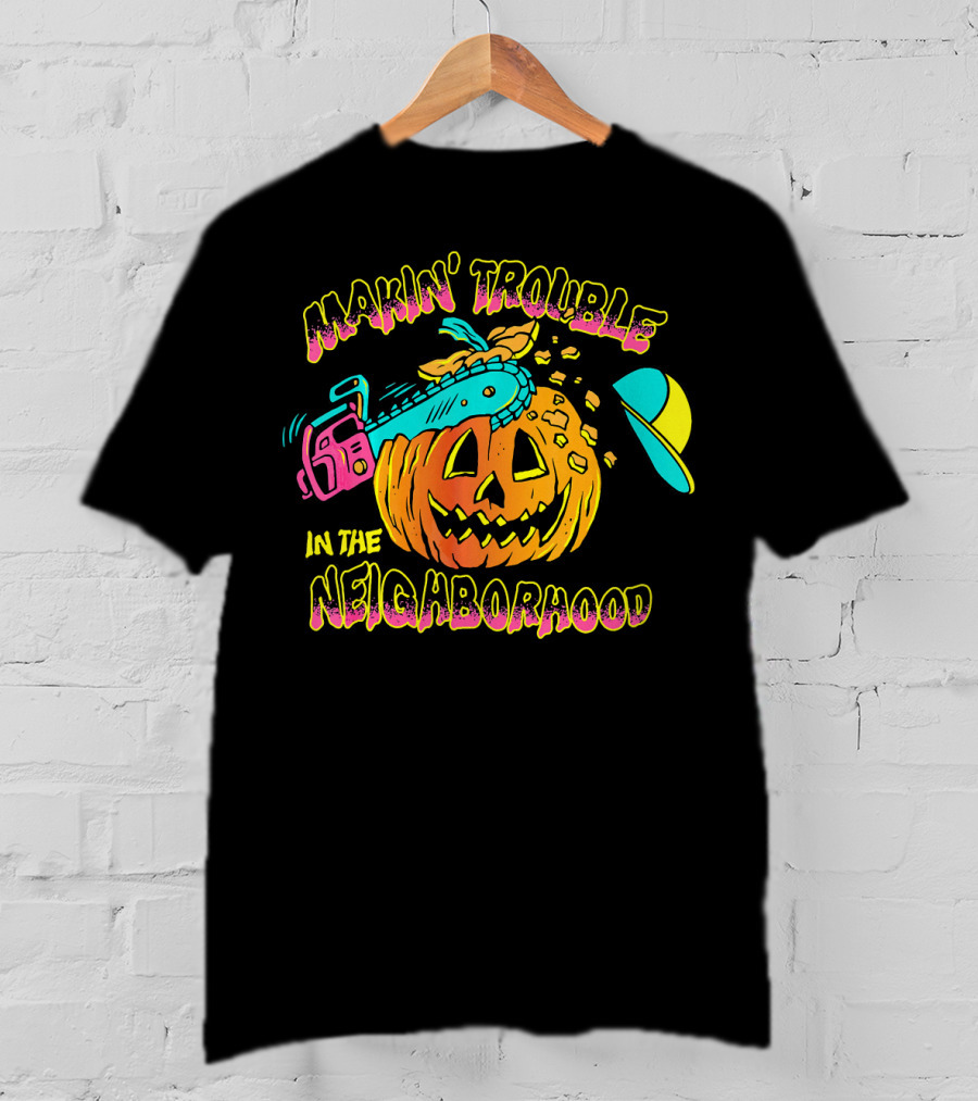 Makin' Trouble In The Neighborhood Halloween Pumpkin With Chainsaw And Cap T-Shirt