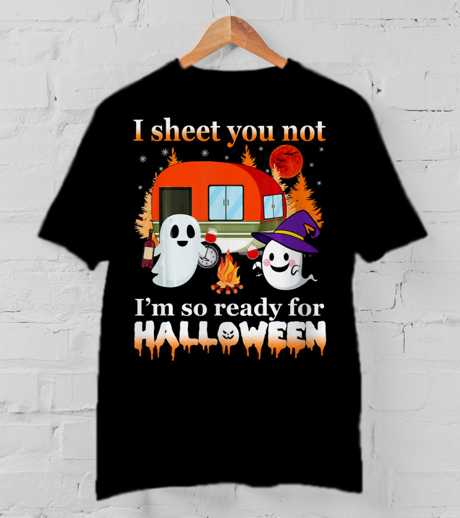 I Sheet You Not I'm So Ready For Halloween Camping With Ghosts T-Shirt