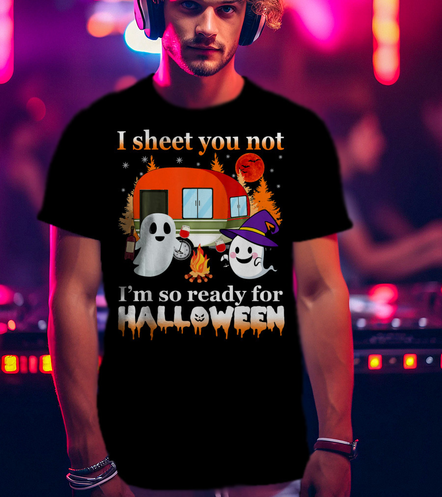 I Sheet You Not I'm So Ready For Halloween Camping With Ghosts T-Shirt