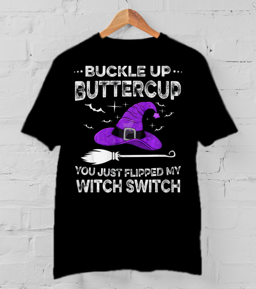 Buckle Up Buttercup You Just Flipped My Witch Switch Halloween T-Shirt