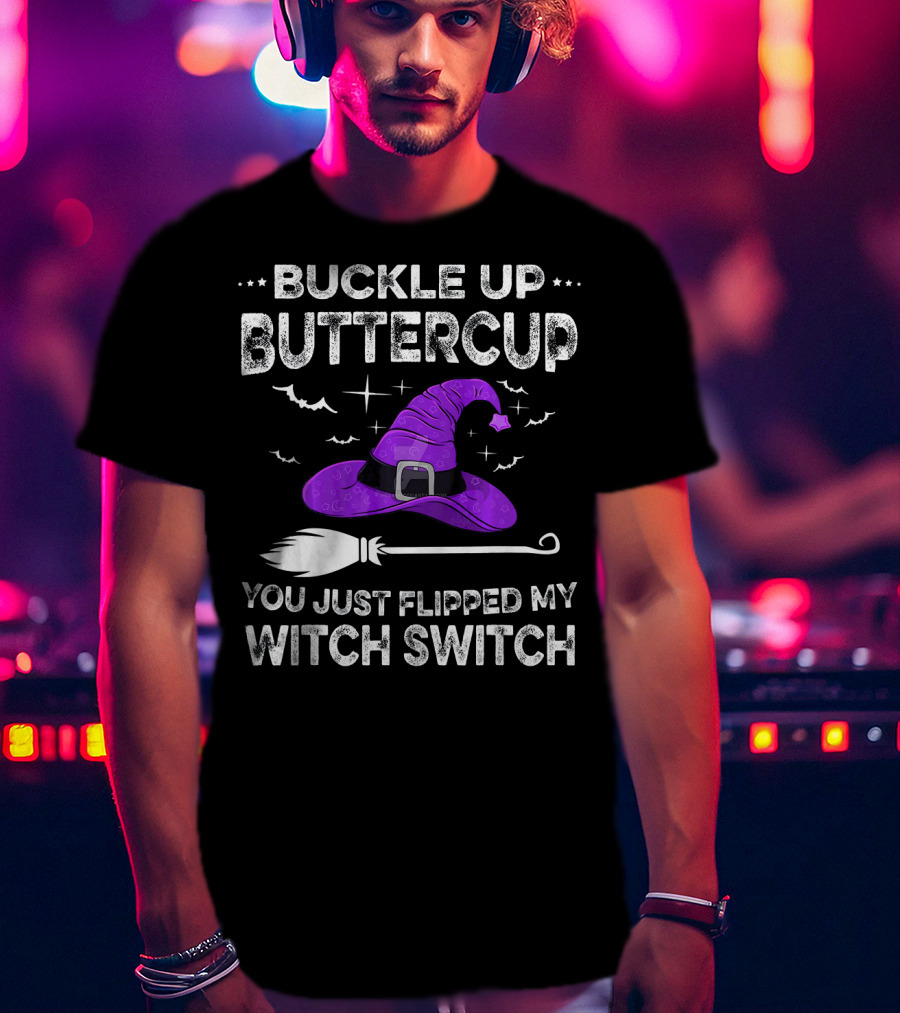 Buckle Up Buttercup You Just Flipped My Witch Switch Halloween T-Shirt
