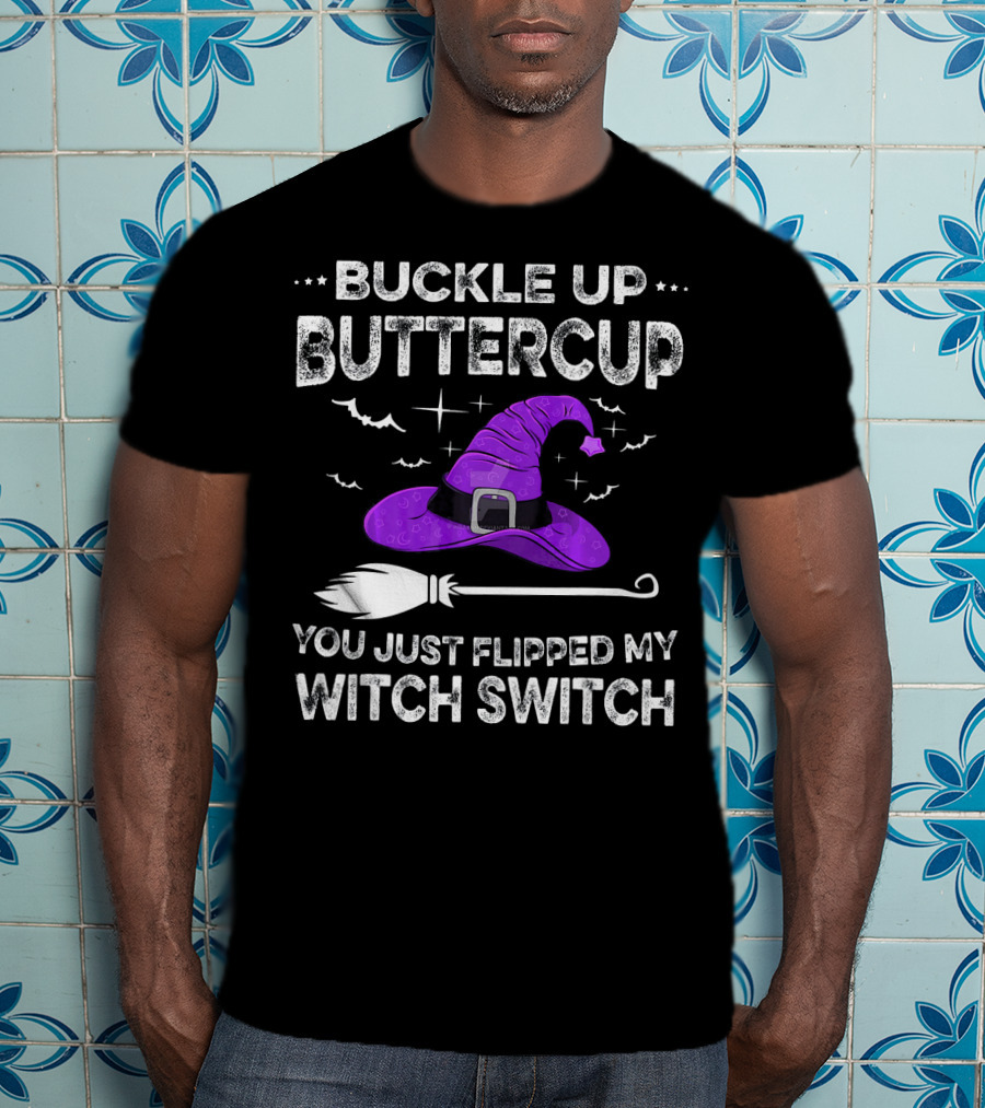 Buckle Up Buttercup You Just Flipped My Witch Switch Halloween T-Shirt