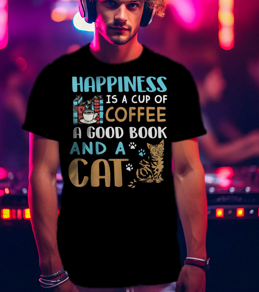 Happiness Is A Cup Of Coffee A Good Book And A Cat T-Shirt