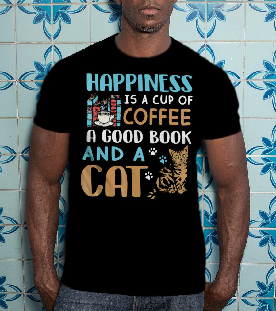 Happiness Is A Cup Of Coffee A Good Book And A Cat T-Shirt