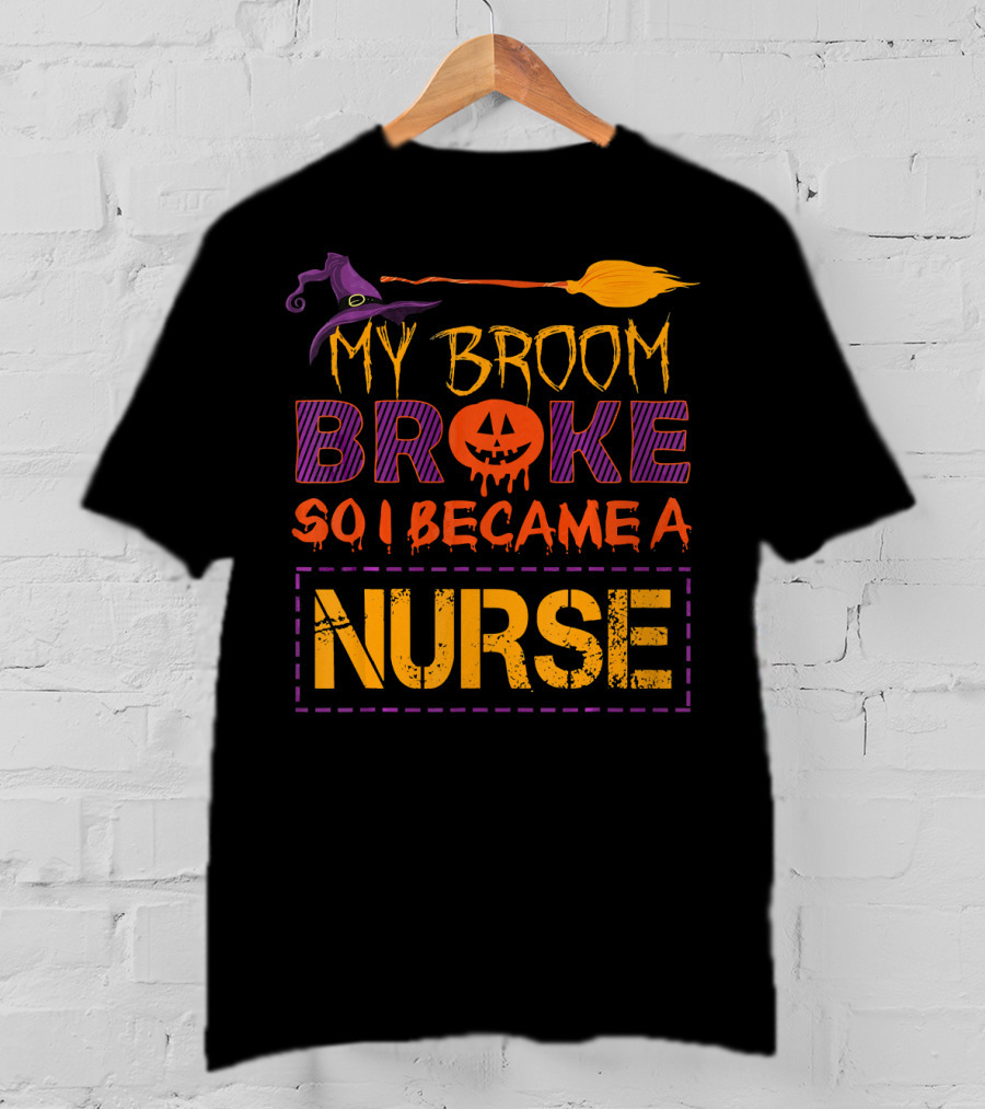Halloween Witch Broom Broke So I Became A Nurse T-Shirt