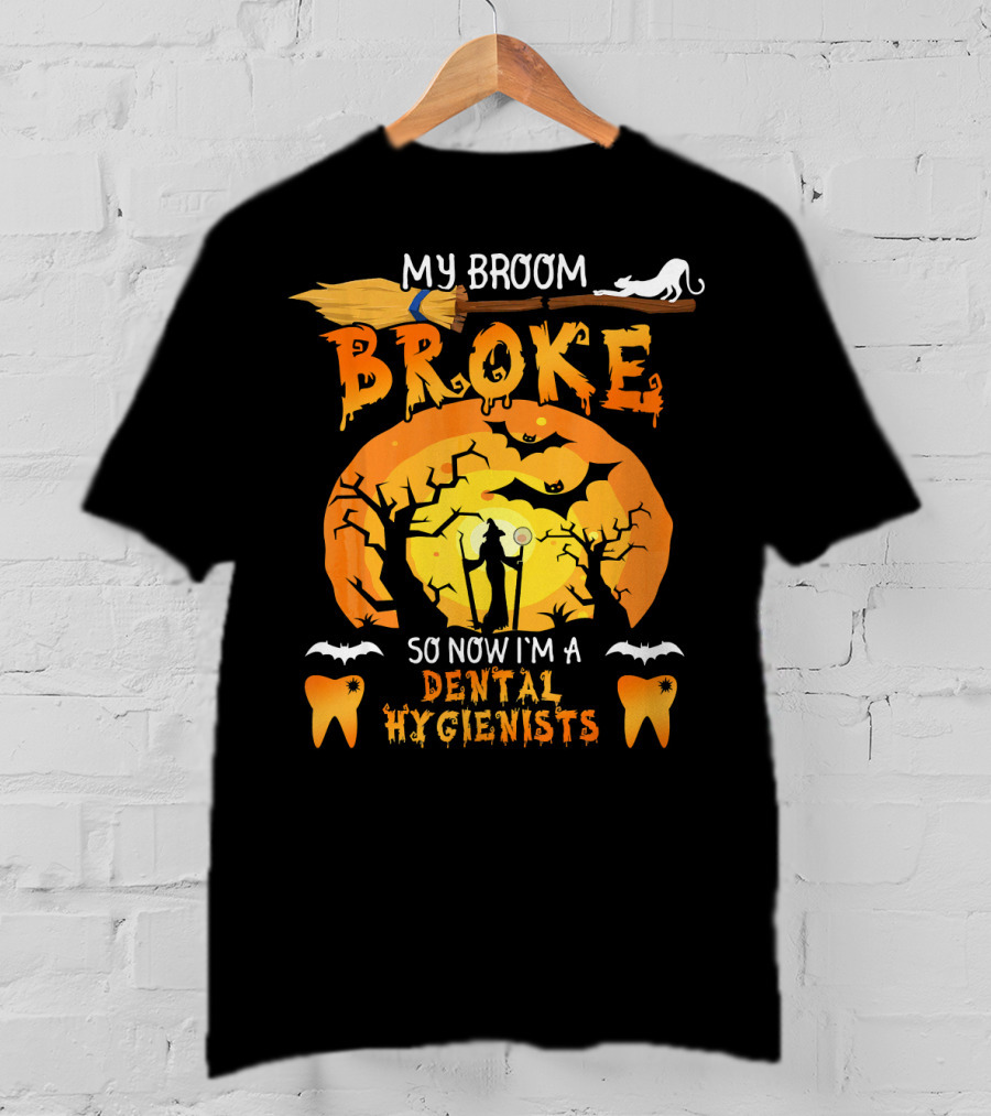 My Broom Broke So Now I'm A Dental Hygienists Halloween T-Shirt