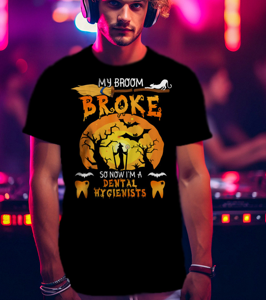 My Broom Broke So Now I'm A Dental Hygienists Halloween T-Shirt
