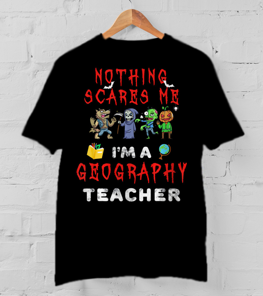 Nothing Scares Me I'm A Geography Teacher Halloween Monsters T-Shirt