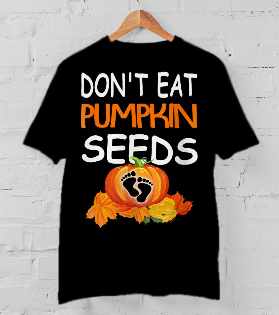 Don't Eat Pumpkin Seeds Pregnant Feet Leaves T-Shirt
