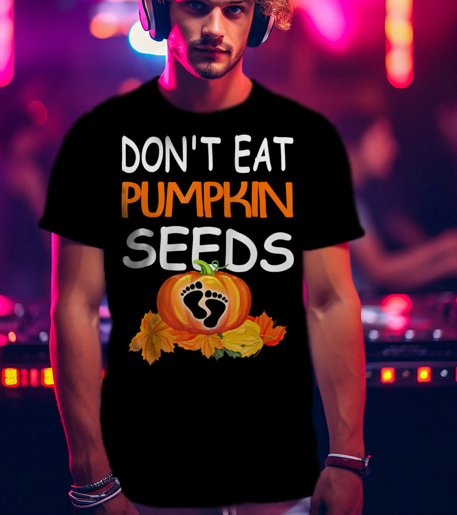 Don't Eat Pumpkin Seeds Pregnant Feet Leaves T-Shirt