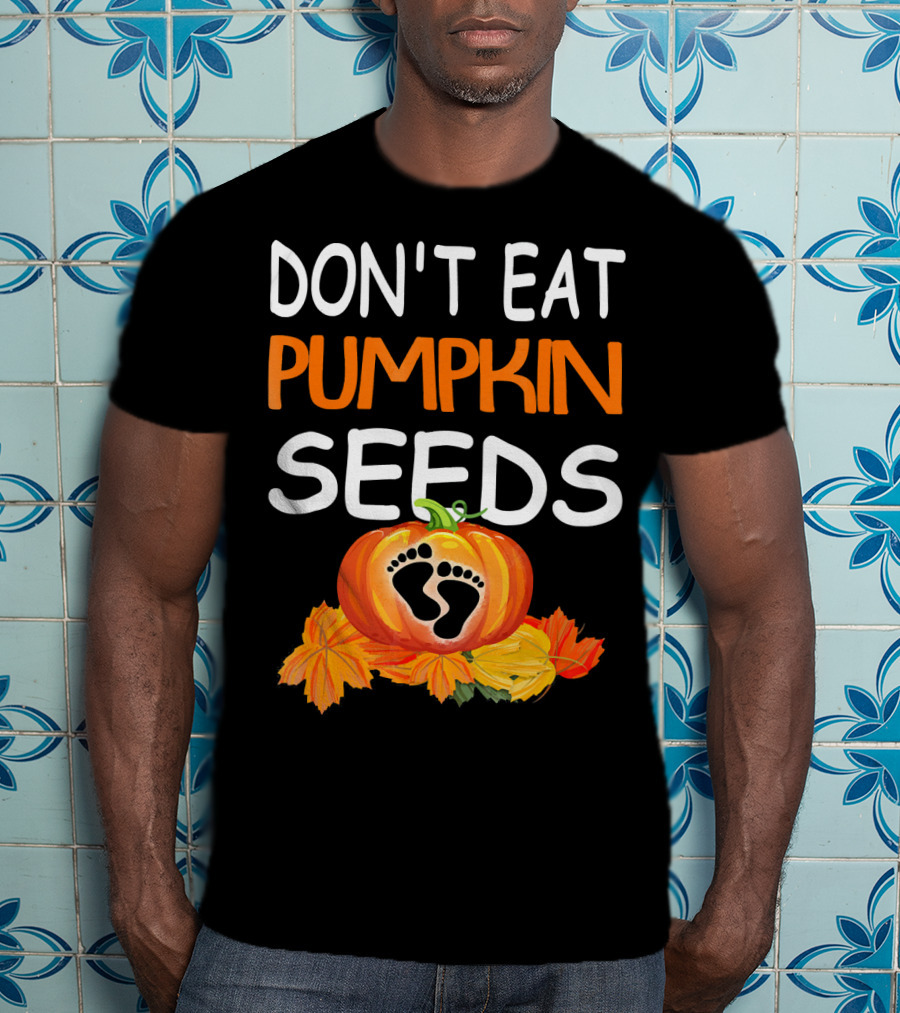 Don't Eat Pumpkin Seeds Pregnant Feet Leaves T-Shirt