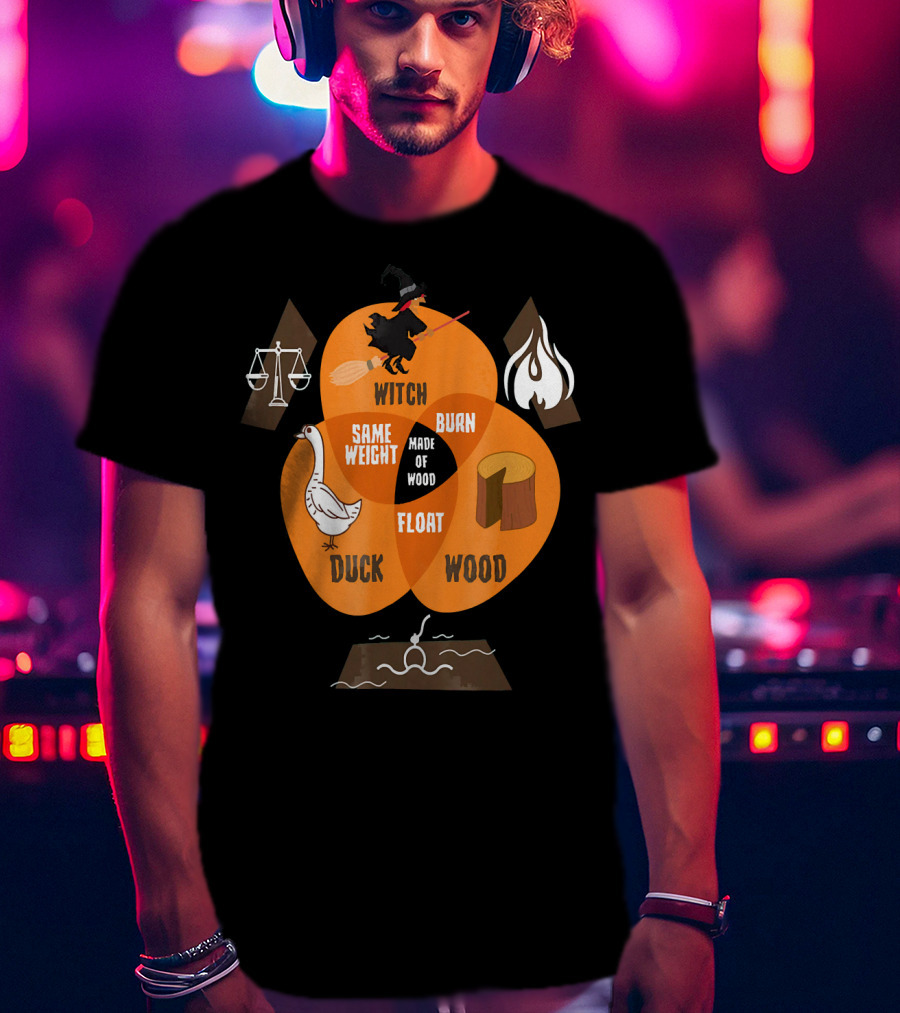 Witch Burn Made Of Wood Duck Float Same Weight T-Shirt