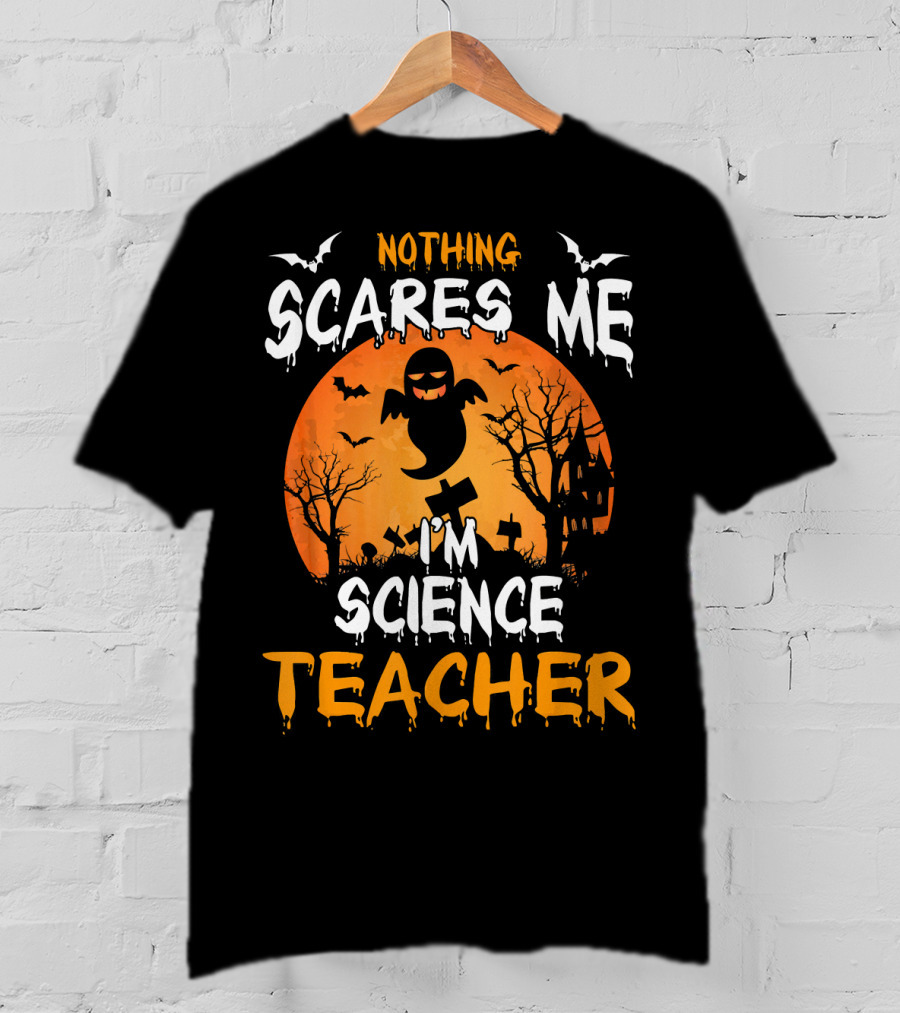Nothing Scares Me I'm Science Teacher Halloween Haunted Trees Bats Ghost Orange Moon T-Shirt