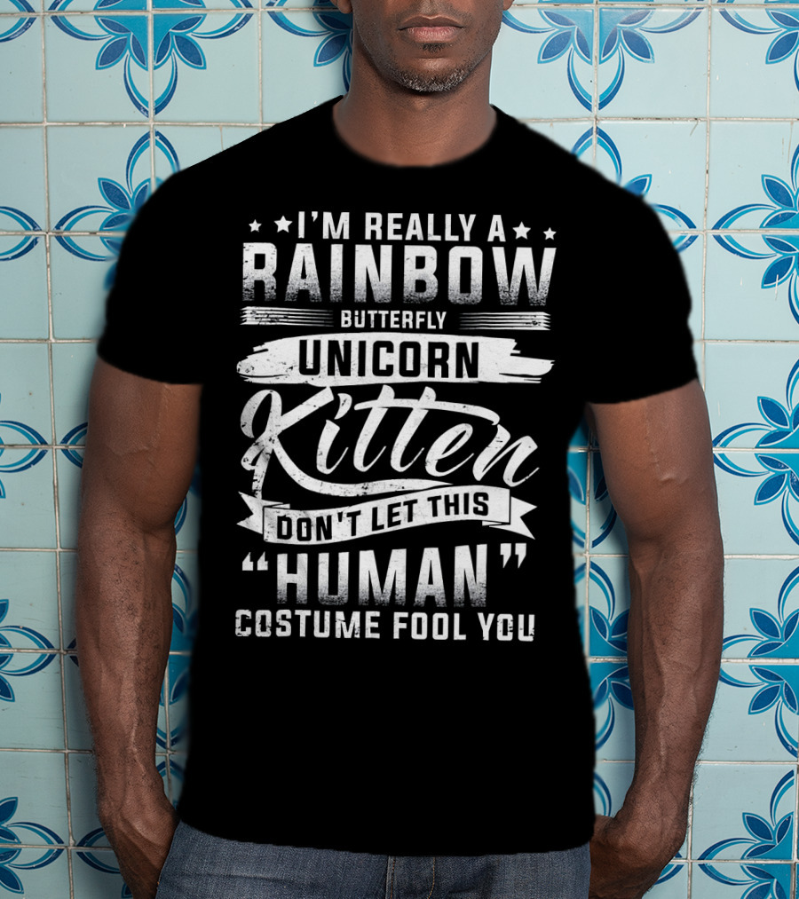 I'm Really A Rainbow Butterfly Unicorn Kitten Don't Let This Human Costume Fool You T-Shirt