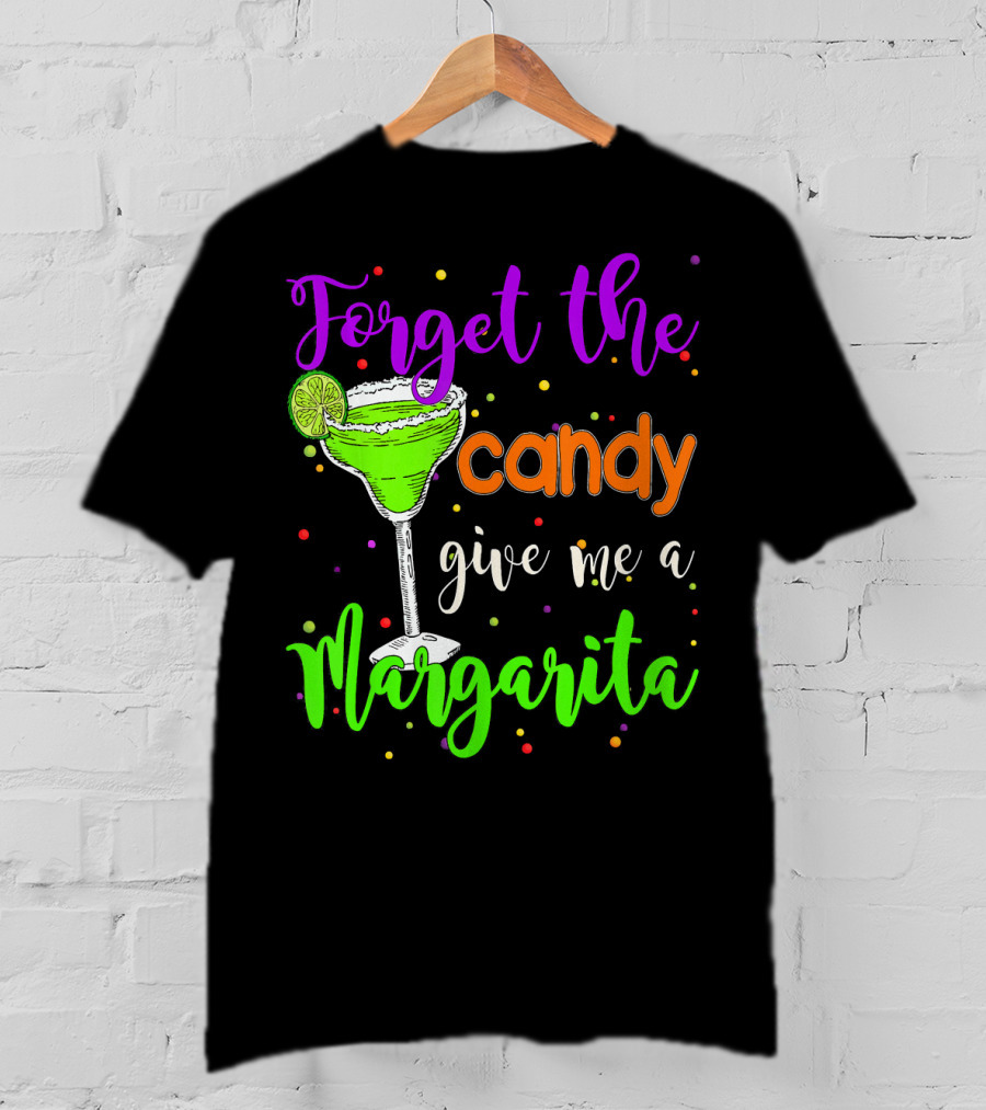 Forget The Candy Give Me A Margarita Cocktail Humor T-Shirt