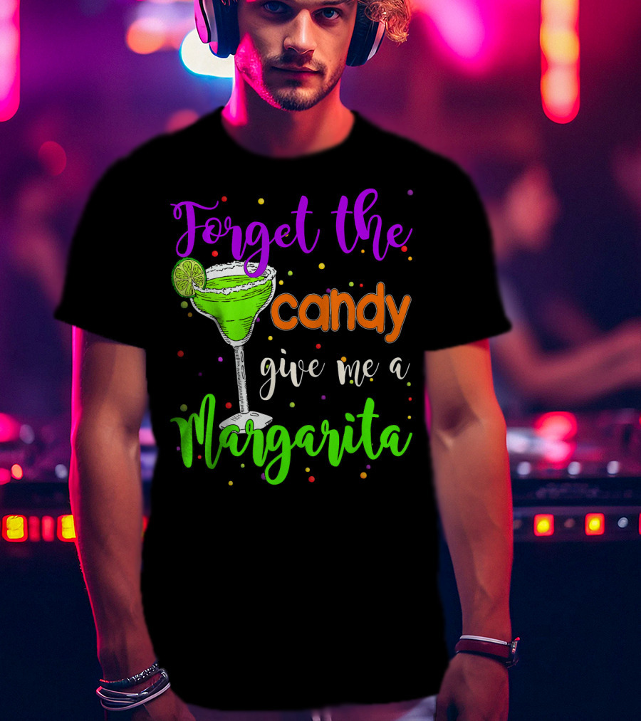 Forget The Candy Give Me A Margarita Cocktail Humor T-Shirt