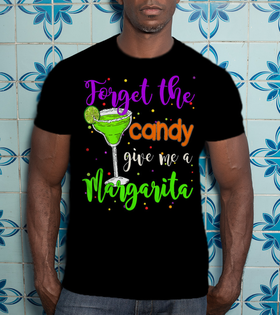 Forget The Candy Give Me A Margarita Cocktail Humor T-Shirt