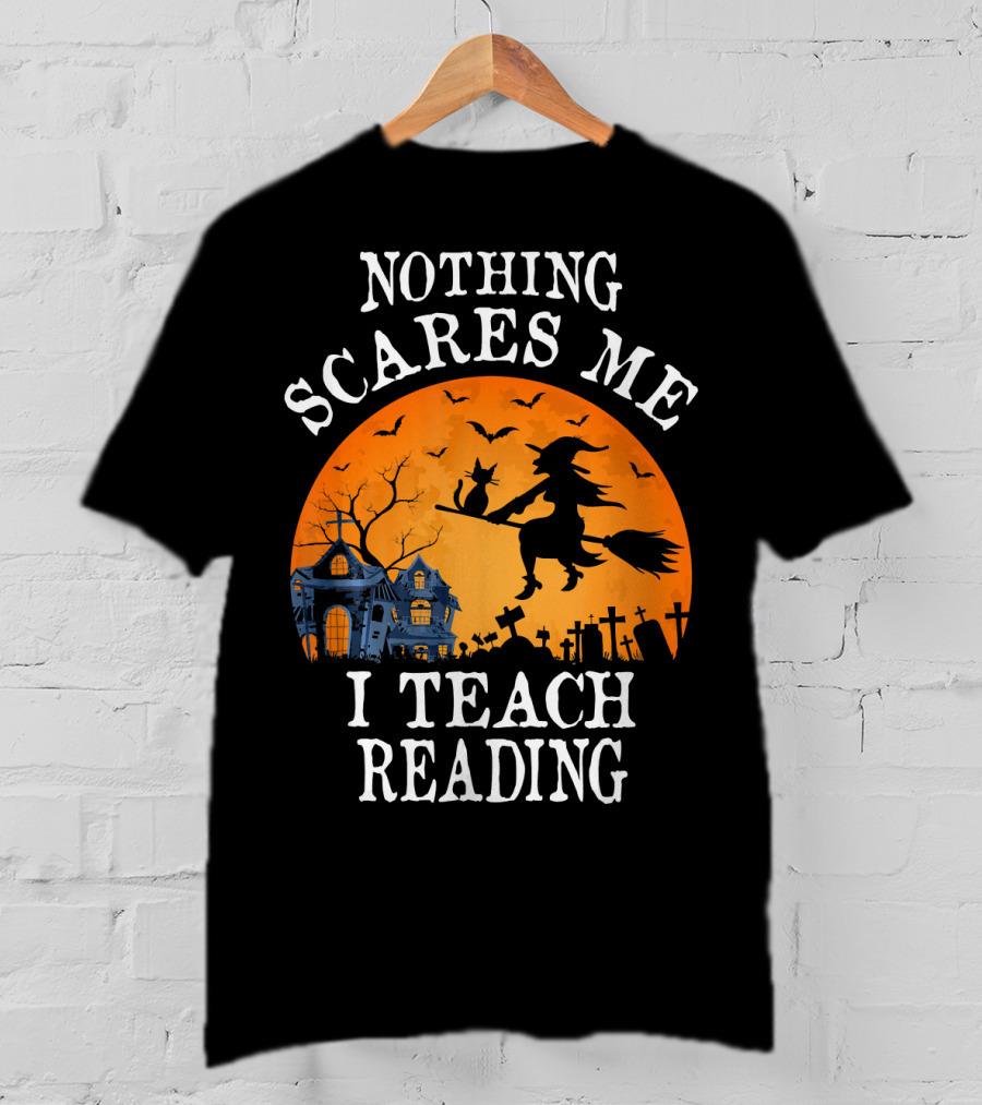 Nothing Scares Me I Teach Reading Witch Halloween Haunted House T-Shirt