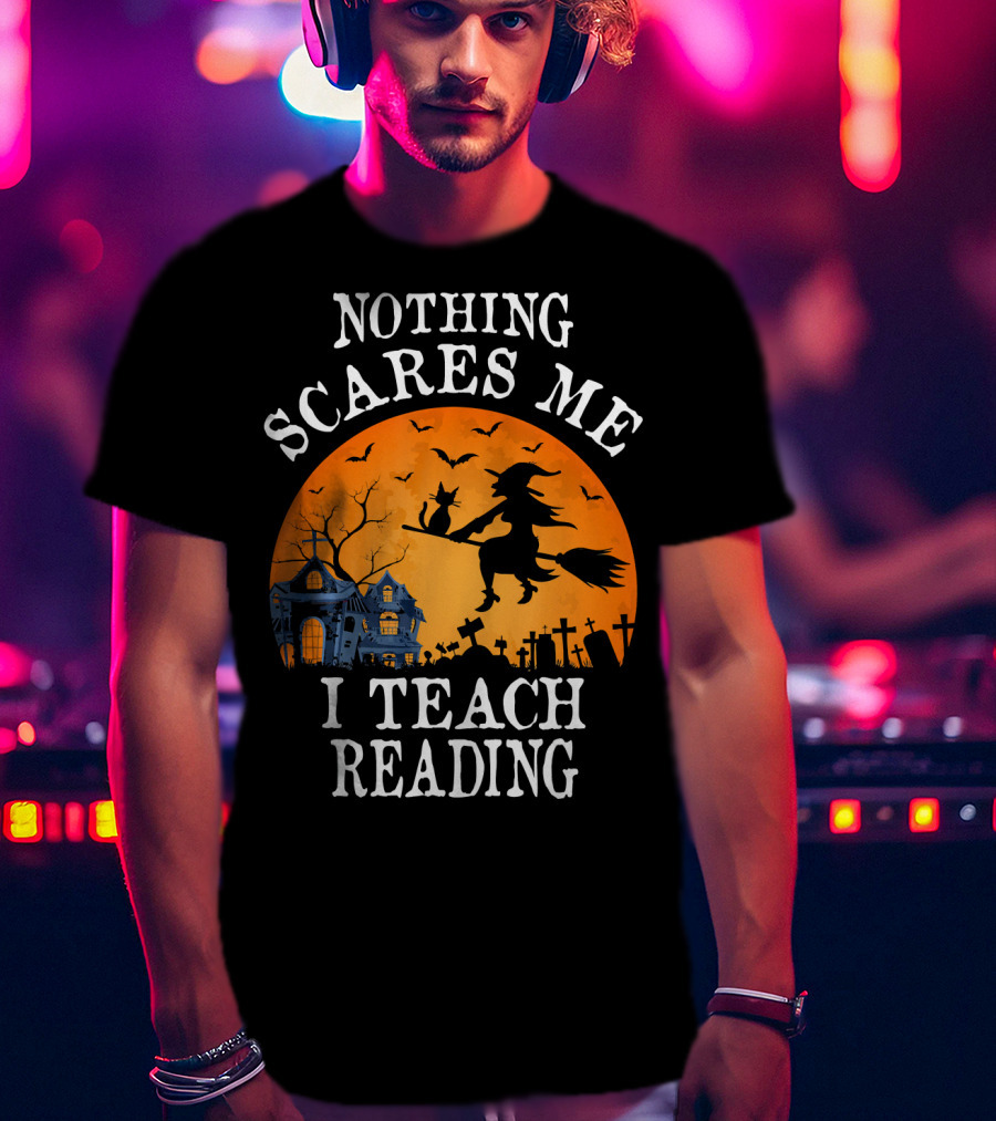 Nothing Scares Me I Teach Reading Witch Halloween Haunted House T-Shirt