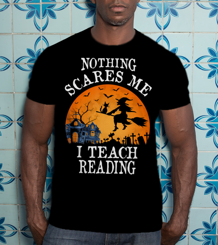 Nothing Scares Me I Teach Reading Witch Halloween Haunted House T-Shirt