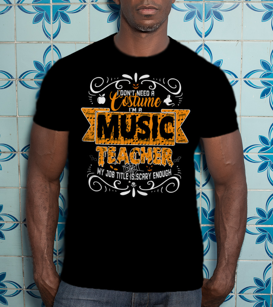 I Don't Need A Costume I'm A Music Teacher My Job Title Is Scary Enough T-Shirt