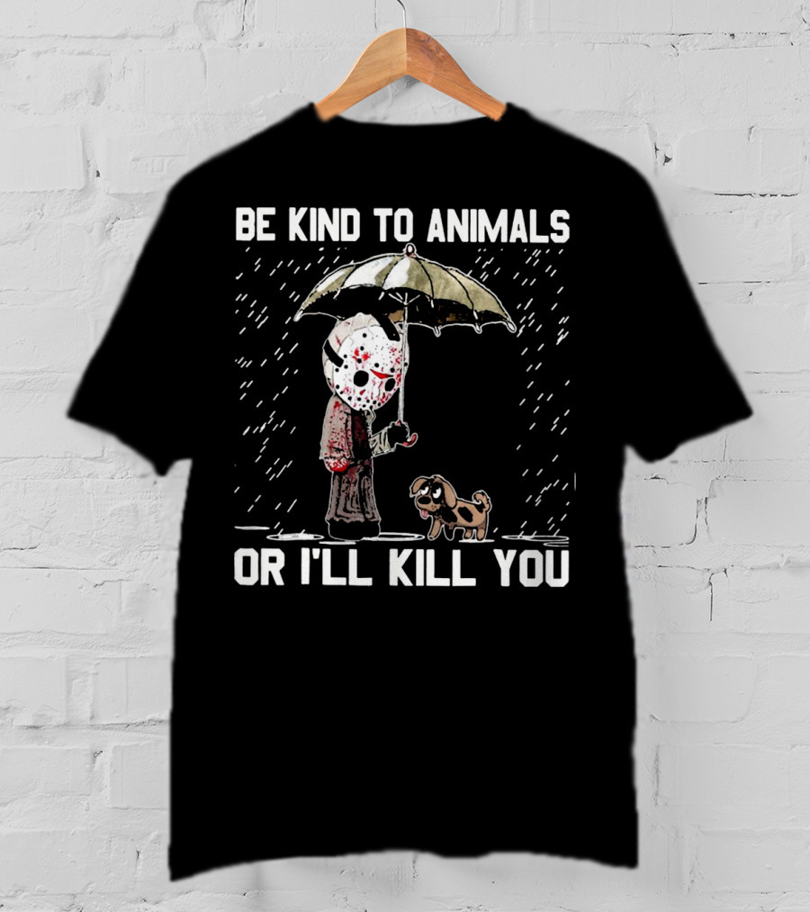 Be Kind To Animals Or I'll Kill You Jason Mask With Dog Under Umbrella T-Shirt