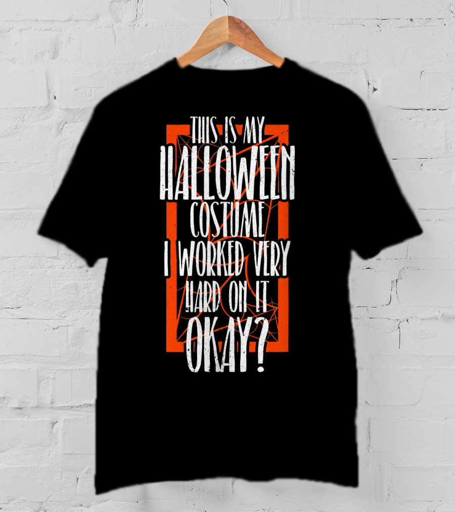 This Is My Halloween Costume I Worked Very Hard On It Okay? T-Shirt