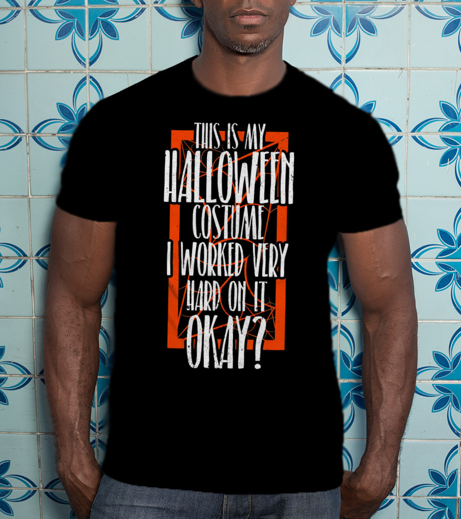 This Is My Halloween Costume I Worked Very Hard On It Okay? T-Shirt