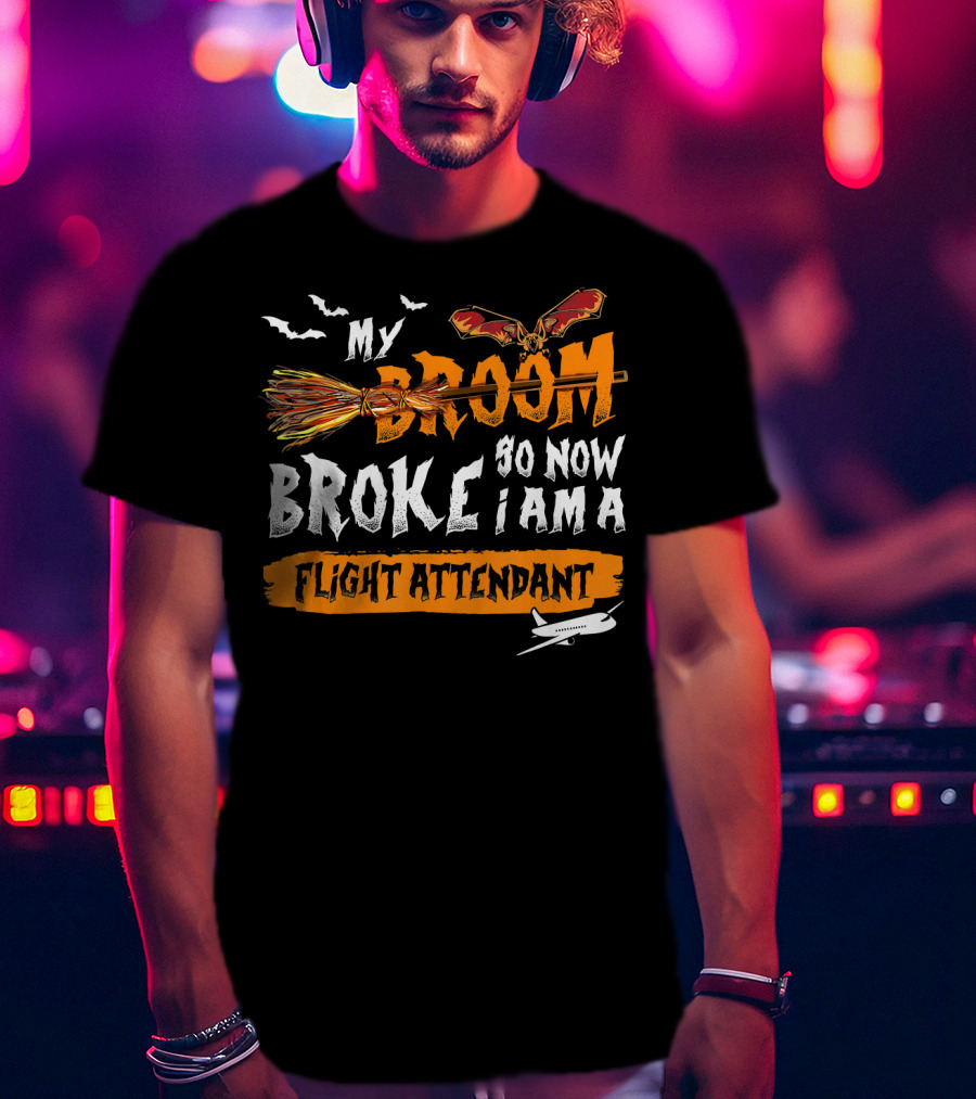 My Broom Broke So Now I Am A Flight Attendant T-Shirt