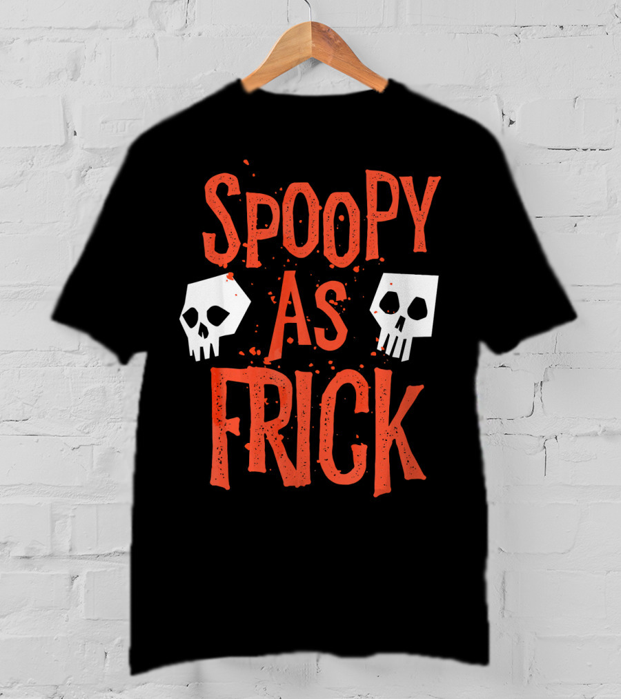 Spoopy As Frick Funny Skulls Spooky Halloween Humor T-Shirt
