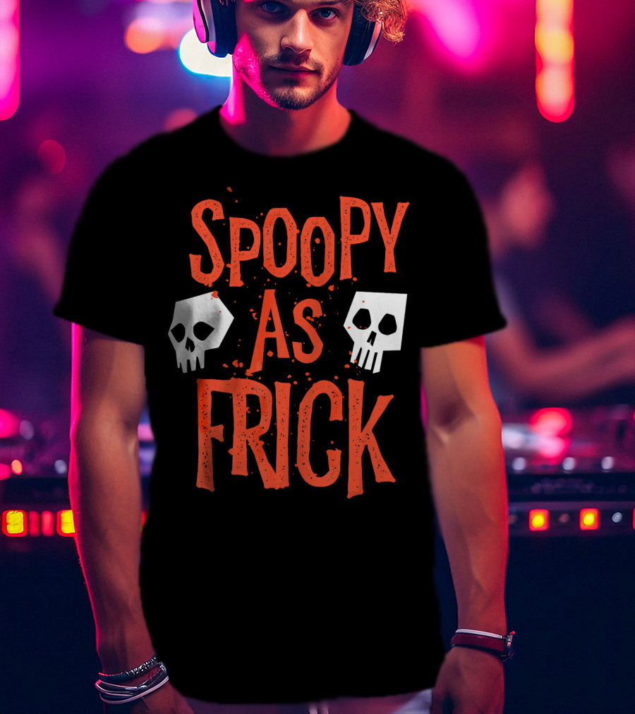 Spoopy As Frick Funny Skulls Spooky Halloween Humor T-Shirt