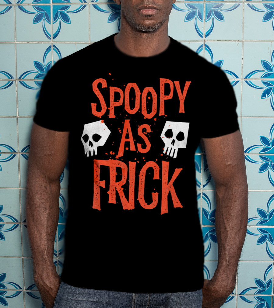 Spoopy As Frick Funny Skulls Spooky Halloween Humor T-Shirt