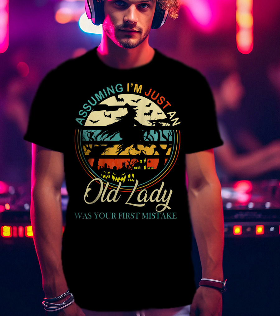 Assuming I'm Just An Old Lady Witch Was Your First Mistake T-Shirt