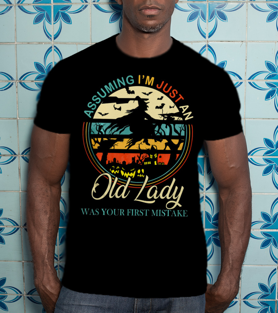 Assuming I'm Just An Old Lady Witch Was Your First Mistake T-Shirt