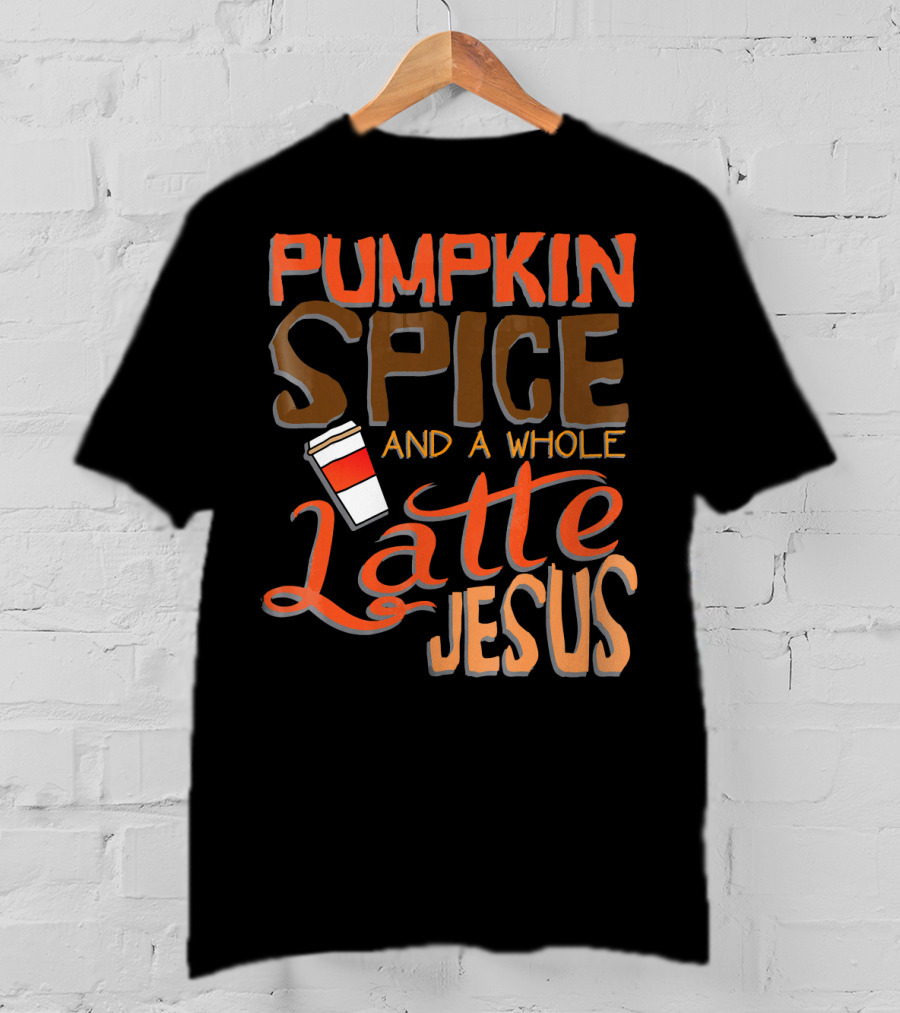 Pumpkin Spice And A Whole Latte Jesus T-Shirt