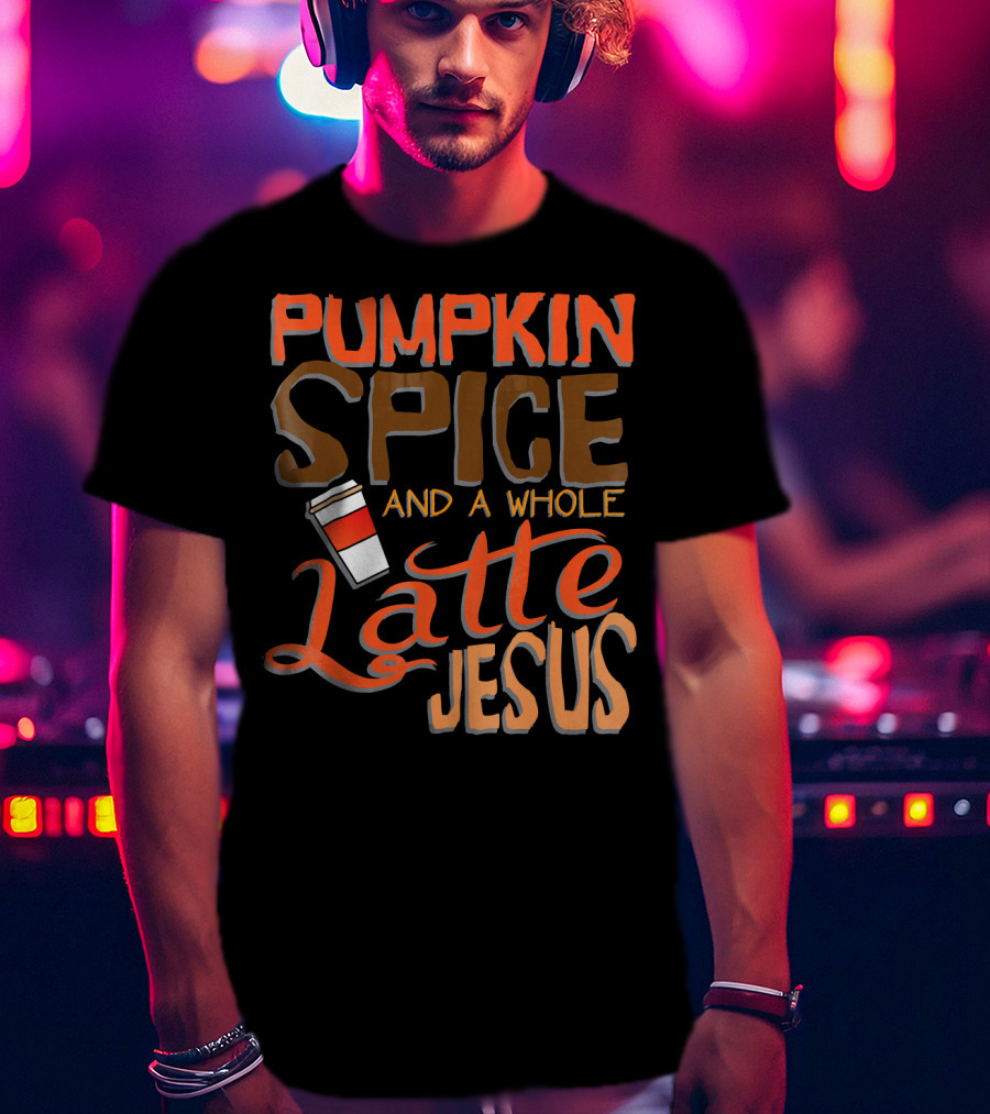 Pumpkin Spice And A Whole Latte Jesus T-Shirt