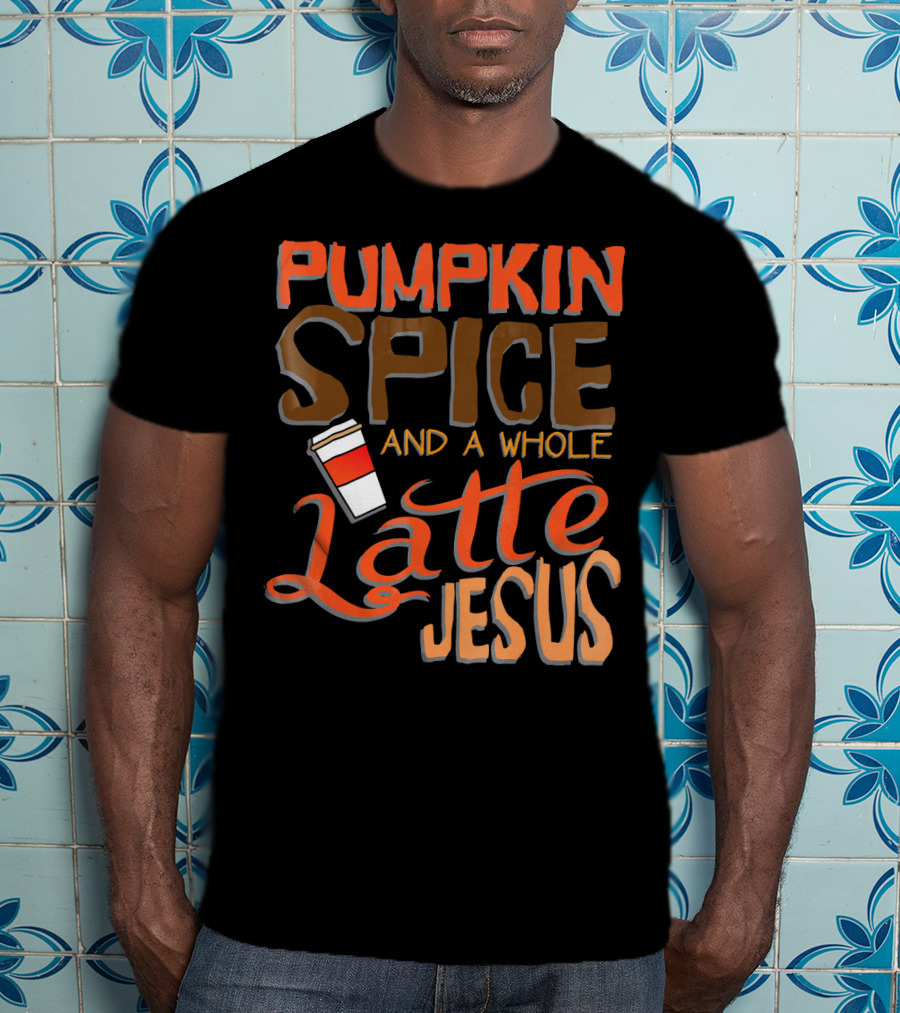 Pumpkin Spice And A Whole Latte Jesus T-Shirt