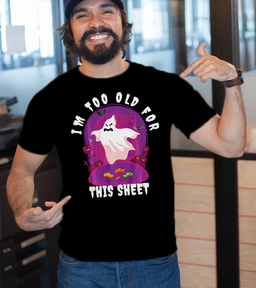 I'm Too Old For This Sheet Ghost Halloween Candy Pumpkins And Bats T-Shirt