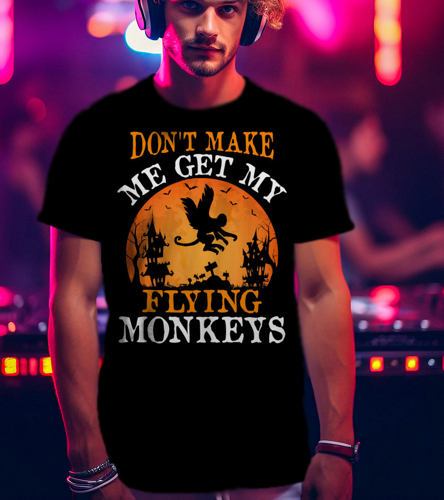 DON'T MAKE ME GET MY FLYING MONKEYS Halloween Spooky Haunted Castle T-Shirt