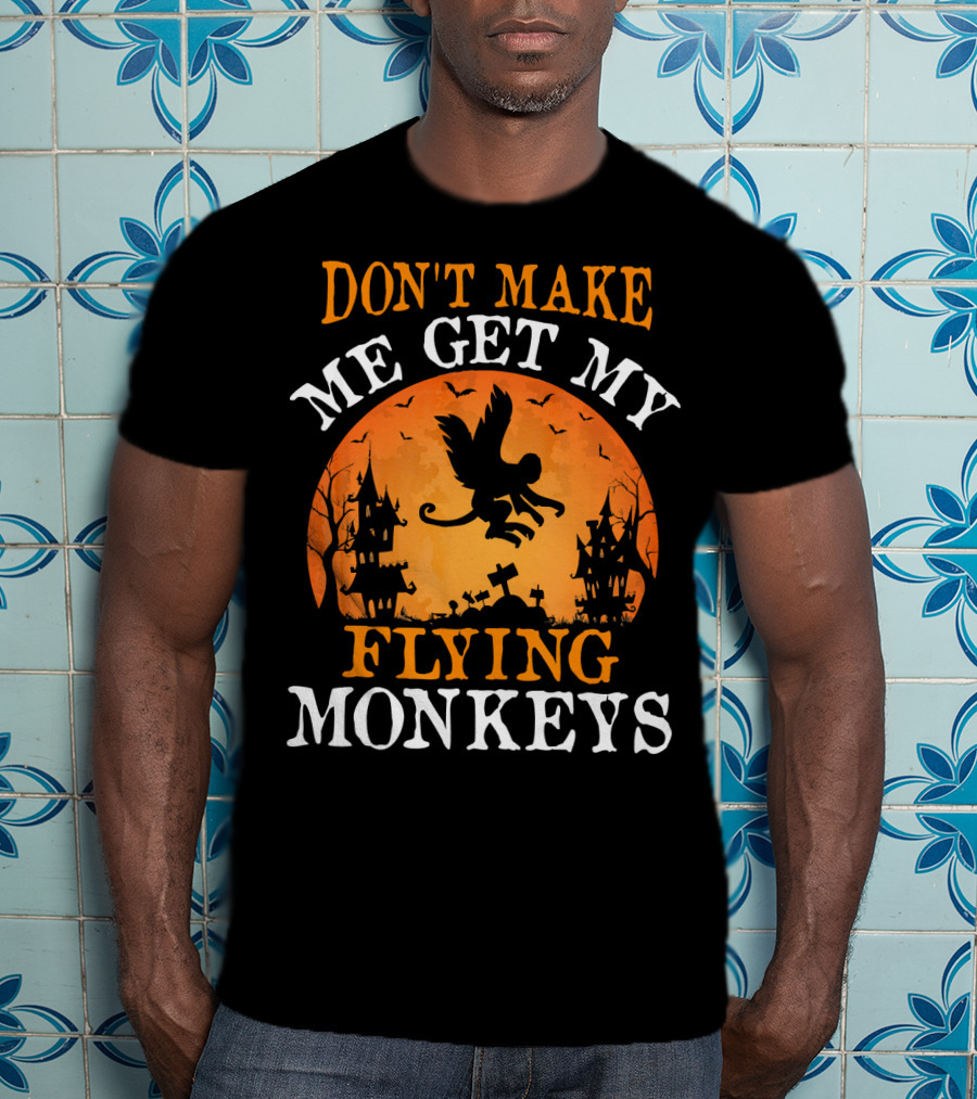 DON'T MAKE ME GET MY FLYING MONKEYS Halloween Spooky Haunted Castle T-Shirt
