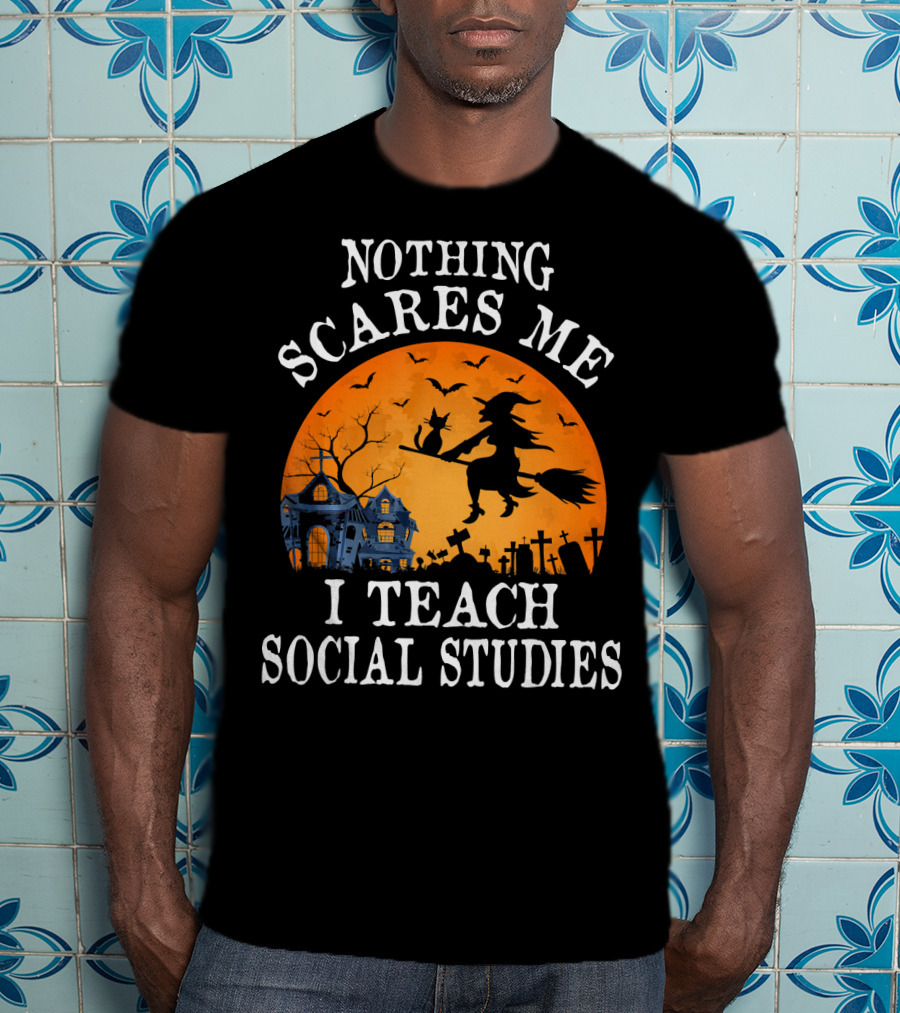 Nothing Scares Me I Teach Social Studies Halloween Witch And Haunted House Scene T-Shirt