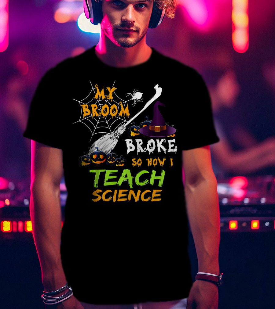 My Broom Broke Halloween Witch Hat Teach Science T-Shirt