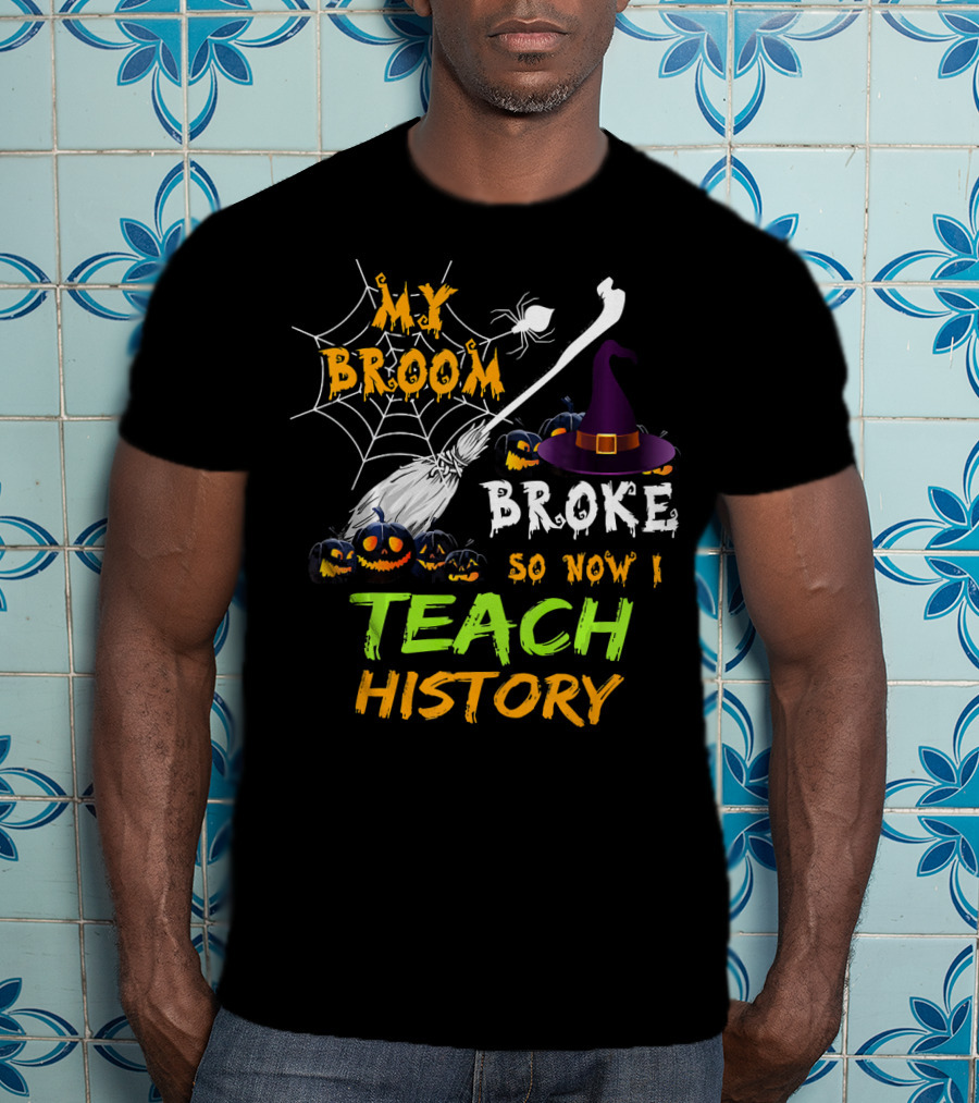 My Broom Broke So Now I Teach History Halloween Theme With Witch Hat And Pumpkins T-Shirt